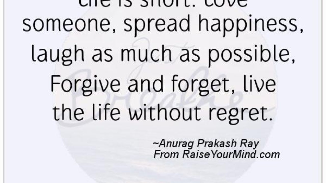 Happiness Quotes Life Is Short Love Someone Spread Happiness Laugh As Much As Possible Forgive And Forget Live The Life Without Regret Raise Your Mind