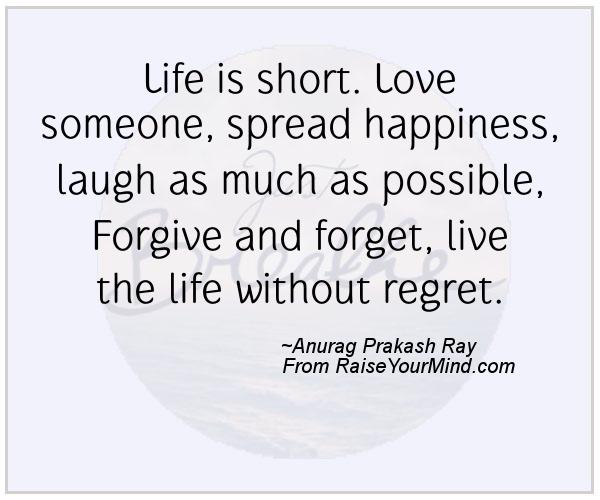Happiness Quotes Life Is Short Love Someone Spread Happiness Laugh As Much As Possible Forgive And Forget Live The Life Without Regret Raise Your Mind