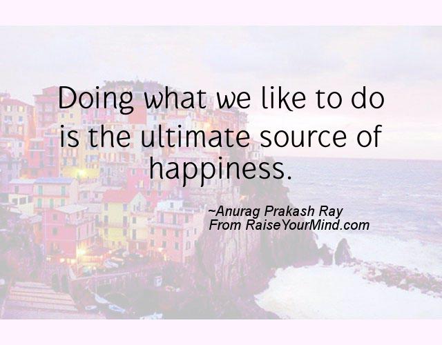 A nice happiness quote from Anurag Prakash Ray - Proverbes Happiness