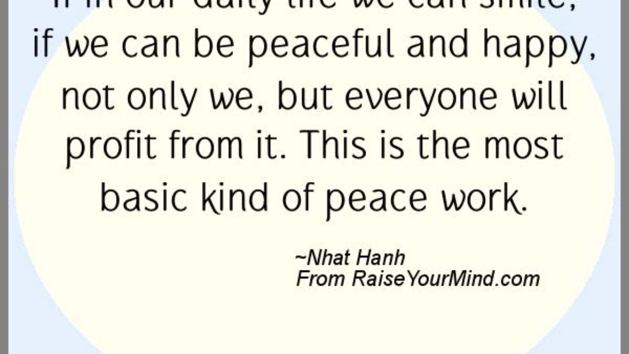 Happiness Quotes If In Our Daily Life We Can Smile If We Can Be Peaceful And Happy Not Only We But Everyone Will Profit From It This Is The Most Basic
