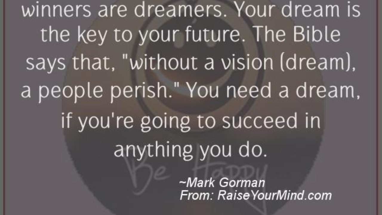 Motivational Inspirational Quotes Not All Dreamers Are Winners But All Winners Are Dreamers Your Dream Is The Key To Your Future The Bible Says That Without A Vision Dream A