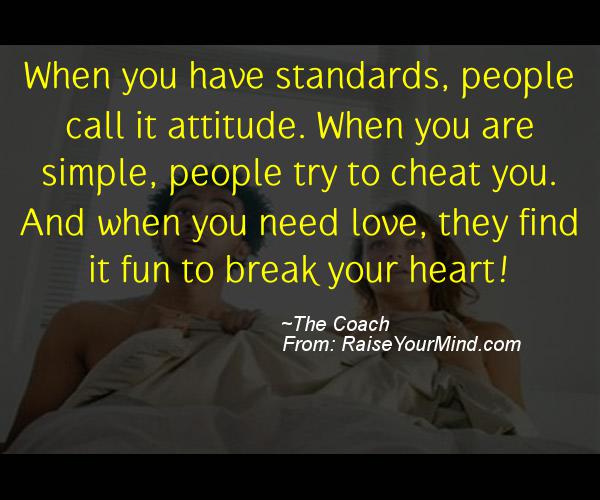 Cheating Verses & Funny Quotes | When you have standards, people call it  attitude. When you are simple, people try to cheat you. And when you need  love, they find it fun