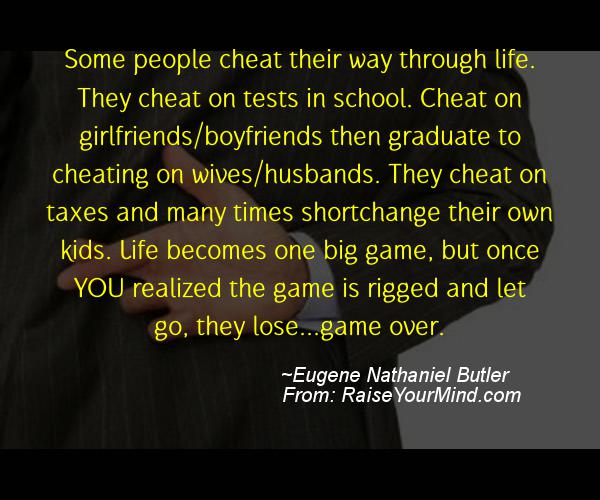 Cheating Verses & Funny Quotes | Some people cheat their way through life.  They cheat on tests in school. Cheat on girlfriends/boyfriends then  graduate to cheating on wives/husbands. They cheat on taxes