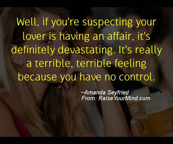 Cheating Verses & Funny Quotes | Well, if you're suspecting your lover is  having an affair, it's definitely devastating. It's really a terrible,  terrible feeling because you have no control. | Raise