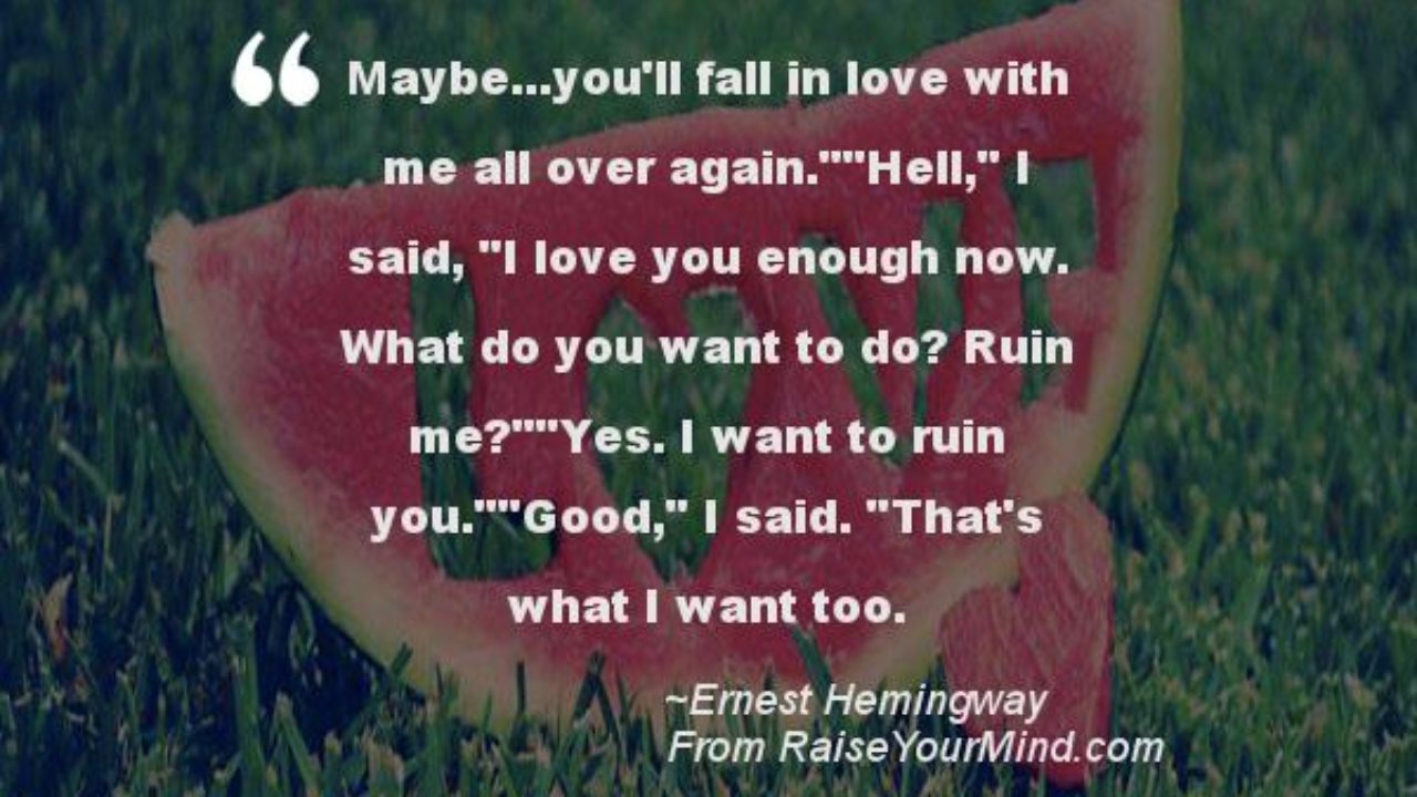 Love Quotes Sayings Verses Maybe You Ll Fall In Love With Me All Over Again Hell I Said I Love You Enough Now What Do You Want To Do Ruin Me Yes I Want