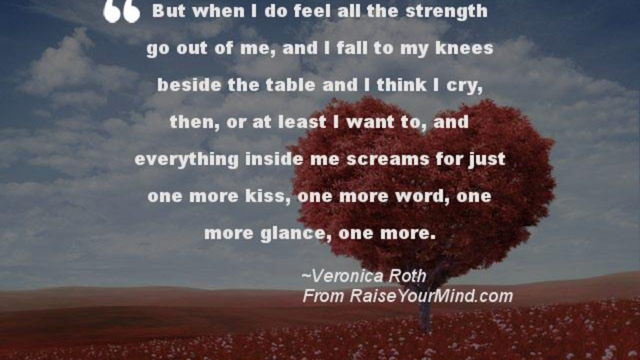 Love Quotes Sayings Verses But When I Do Feel All The Strength Go Out Of Me And I Fall To My Knees Beside The Table And I Think I Cry