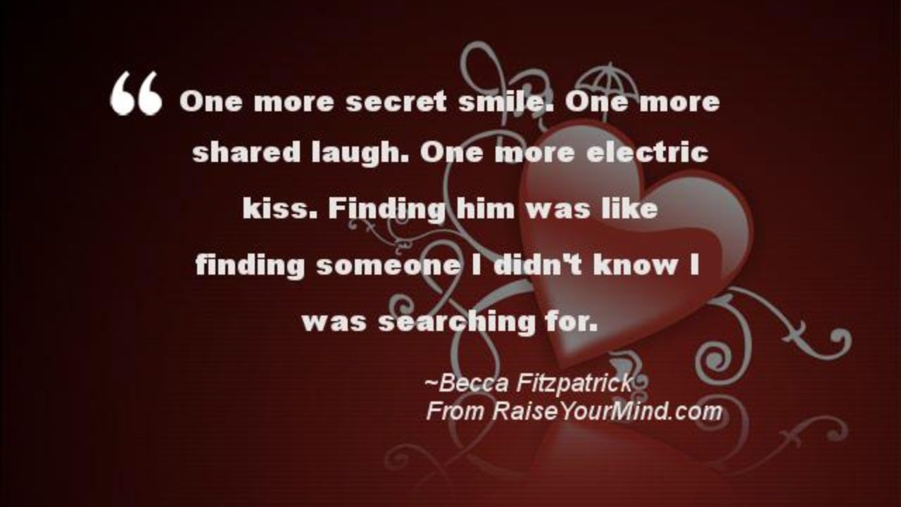 Love Quotes Sayings Verses One More Secret Smile One More Shared Laugh One More Electric Kiss Finding Him Was Like Finding Someone I Didn T Know I Was Searching For