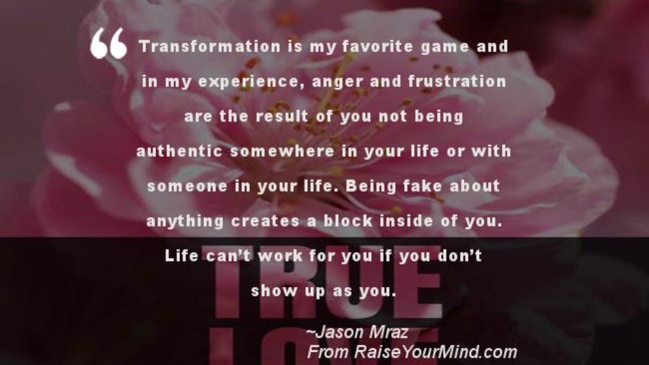 Love Quotes Sayings Verses Transformation Is My Favorite Game And In My Experience Anger And Frustration Are The Result Of You Not Being Authentic Somewhere In Your Life Or With