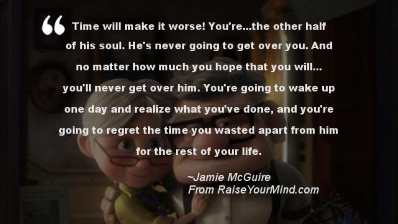 Love Quotes Sayings Verses Time Will Make It Worse You Re The Other Half Of His Soul He S Never Going To Get Over You And No Matter How Much You Hope That Love Quotes Sayings Verses Time Will Make It Worse You Re The Other Half Of His Soul He S Never Going To Get Over You And No Matter How Much You Hope That